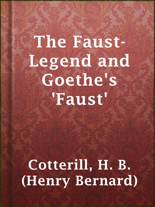 Title details for The Faust-Legend and Goethe's 'Faust' by H. B. (Henry Bernard) Cotterill - Available